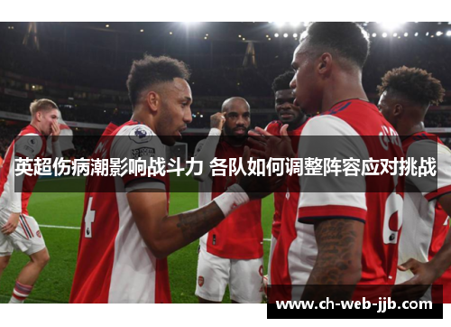 英超伤病潮影响战斗力 各队如何调整阵容应对挑战