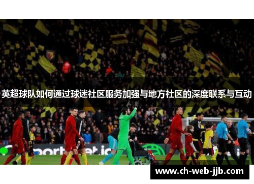 英超球队如何通过球迷社区服务加强与地方社区的深度联系与互动