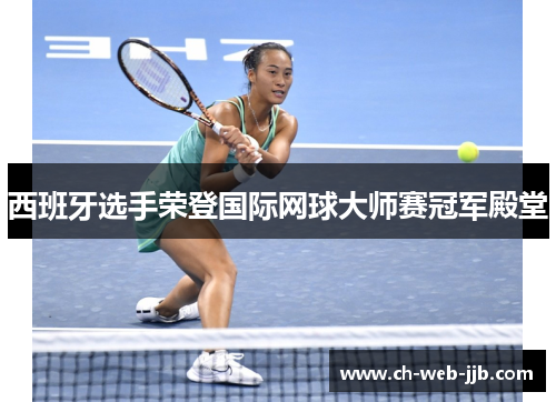 西班牙选手荣登国际网球大师赛冠军殿堂 西班牙选手荣登国际网球大师赛冠军殿堂