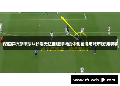 深度解析意甲球队长期无法自建球场的体制困境与城市规划障碍