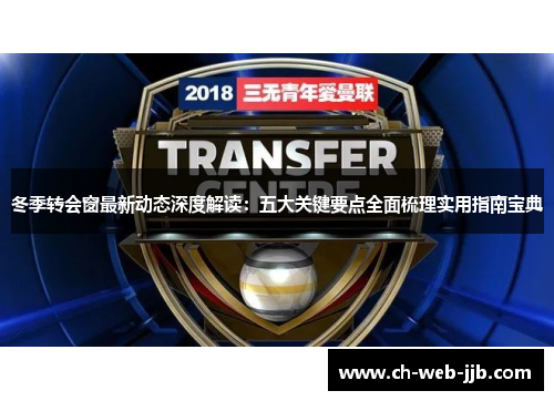 冬季转会窗最新动态深度解读：五大关键要点全面梳理实用指南宝典