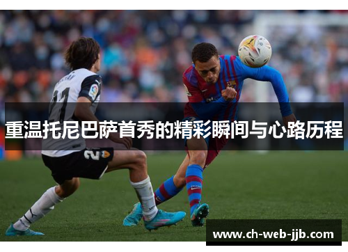 重温托尼巴萨首秀的精彩瞬间与心路历程 重温托尼巴萨首秀的精彩瞬间与心路历程