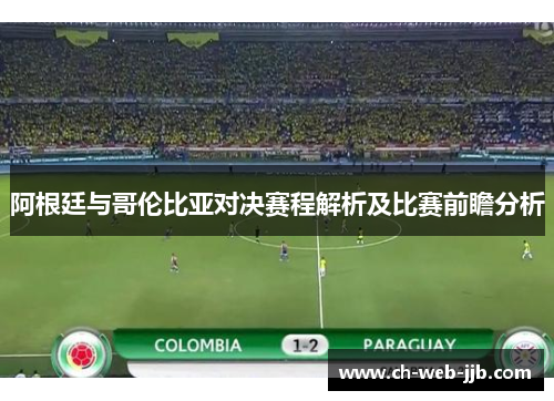 阿根廷与哥伦比亚对决赛程解析及比赛前瞻分析 阿根廷与哥伦比亚对决赛程解析及比赛前瞻分析