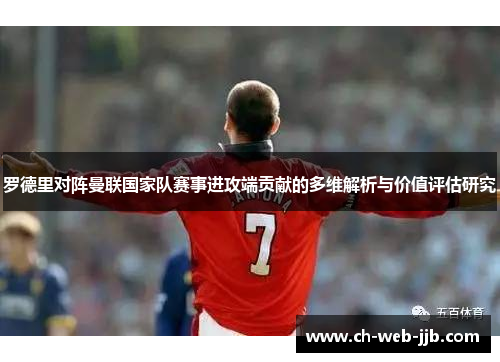 罗德里对阵曼联国家队赛事进攻端贡献的多维解析与价值评估研究