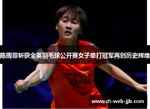 陈雨菲斩获全英羽毛球公开赛女子单打冠军再创历史辉煌