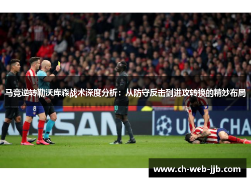 马竞逆转勒沃库森战术深度分析：从防守反击到进攻转换的精妙布局