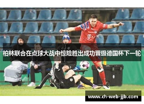 柏林联合在点球大战中惊险胜出成功晋级德国杯下一轮